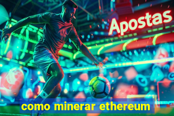 como minerar ethereum